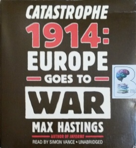 Catastrophe 1914: Europe Goes to War written by Max Hastings performed by Simon Vance on CD (Unabridged)